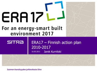 ERA17 – Finnish action plan
2010-2017
16.05.2011   Jarek Kurnitski
 