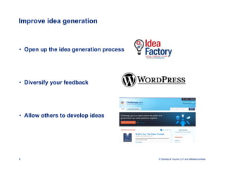 Improve idea generation



• Open up the idea generation process




• Diversify your feedback




• Allow others to develop ideas




4                                       © Deloitte & Touche LLP and affiliated entities.
 