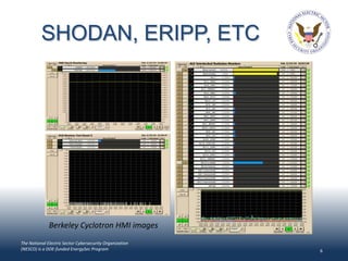 SHODAN, ERIPP, ETC




              Berkeley Cyclotron HMI images
The National Electric Sector Cybersecurity Organization
(NESCO) is a DOE-funded EnergySec Program                 6
 