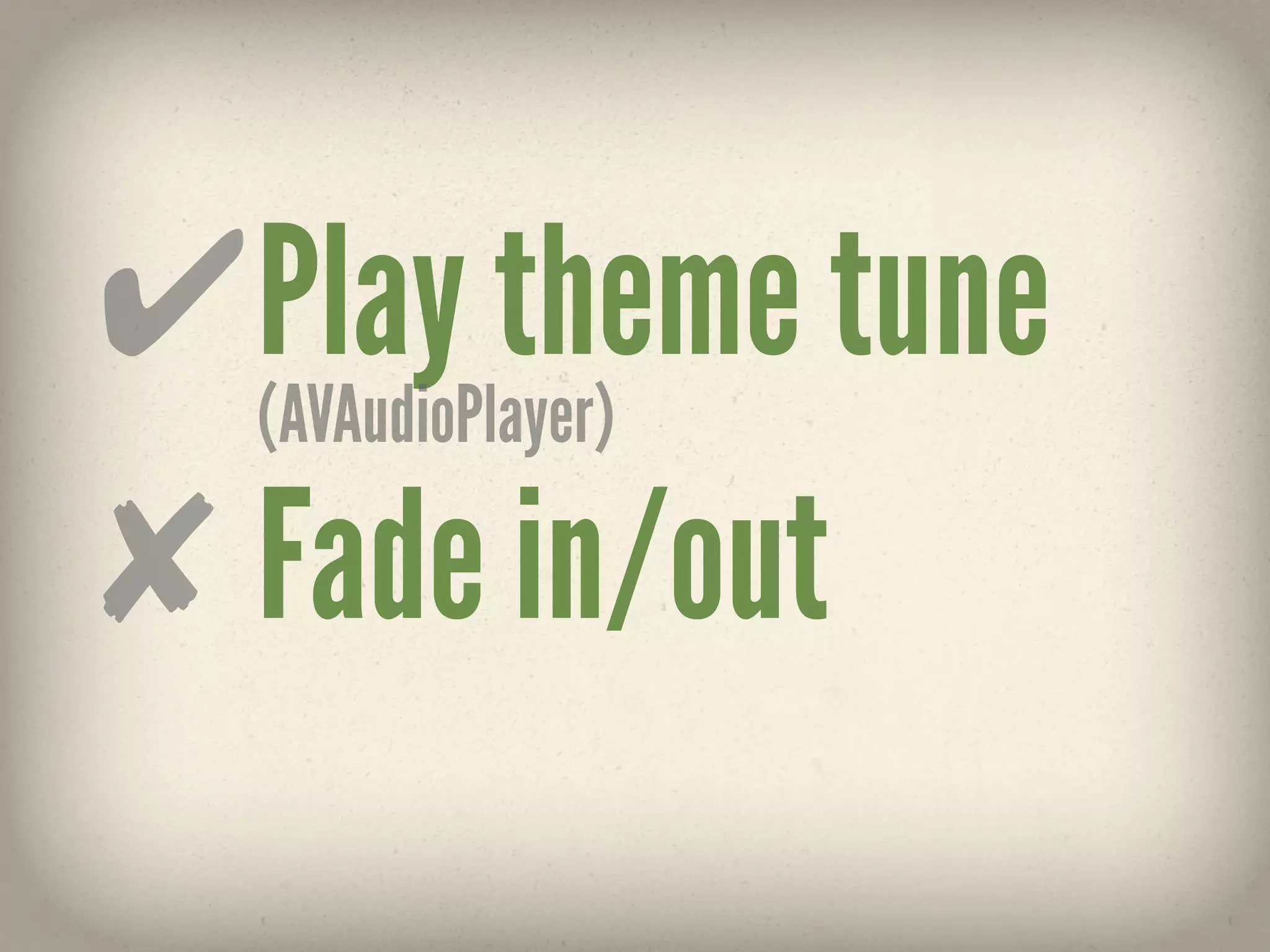 ✔ Play theme tune
  (AVAudioPlayer)

✘ Fade in/out
 