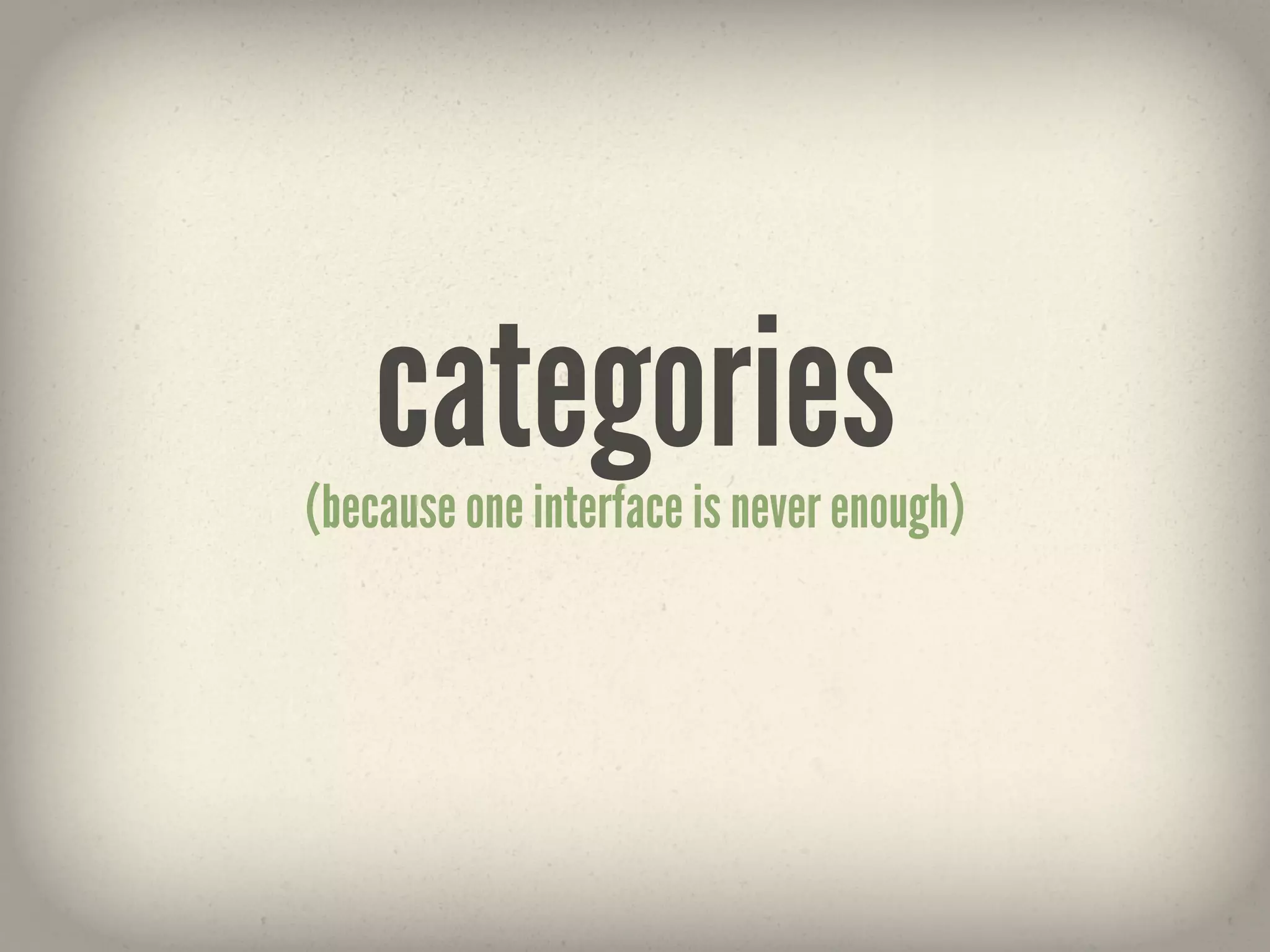 categories
(because one interface is never enough)
 