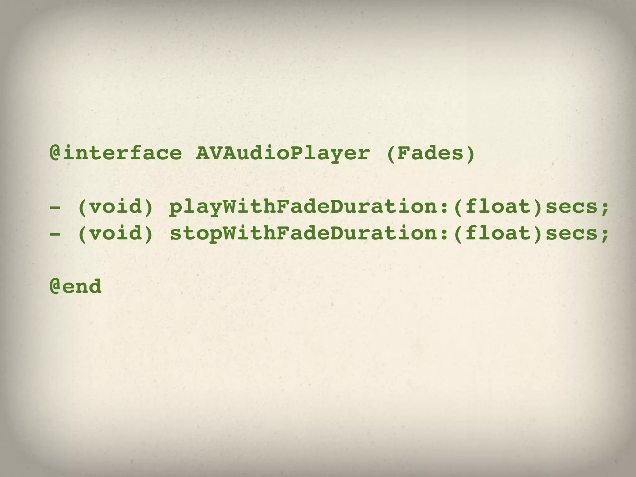 @interface AVAudioPlayer (Fades)

- (void) playWithFadeDuration:(float)secs;
- (void) stopWithFadeDuration:(float)secs;

@end
 