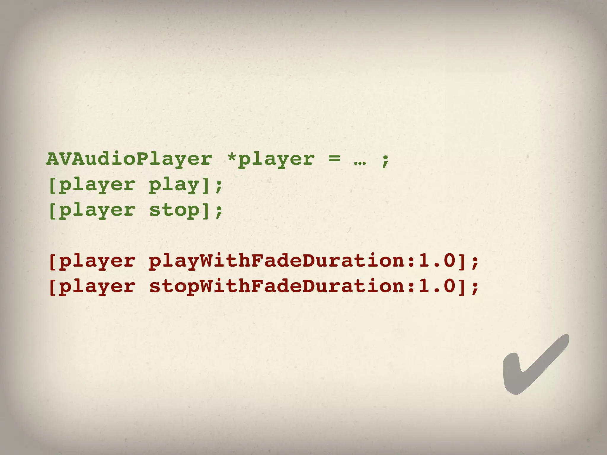 AVAudioPlayer *player = … ;
[player play];
[player stop];

[player playWithFadeDuration:1.0];
[player stopWithFadeDuration:1.0];



                                     ✔
 