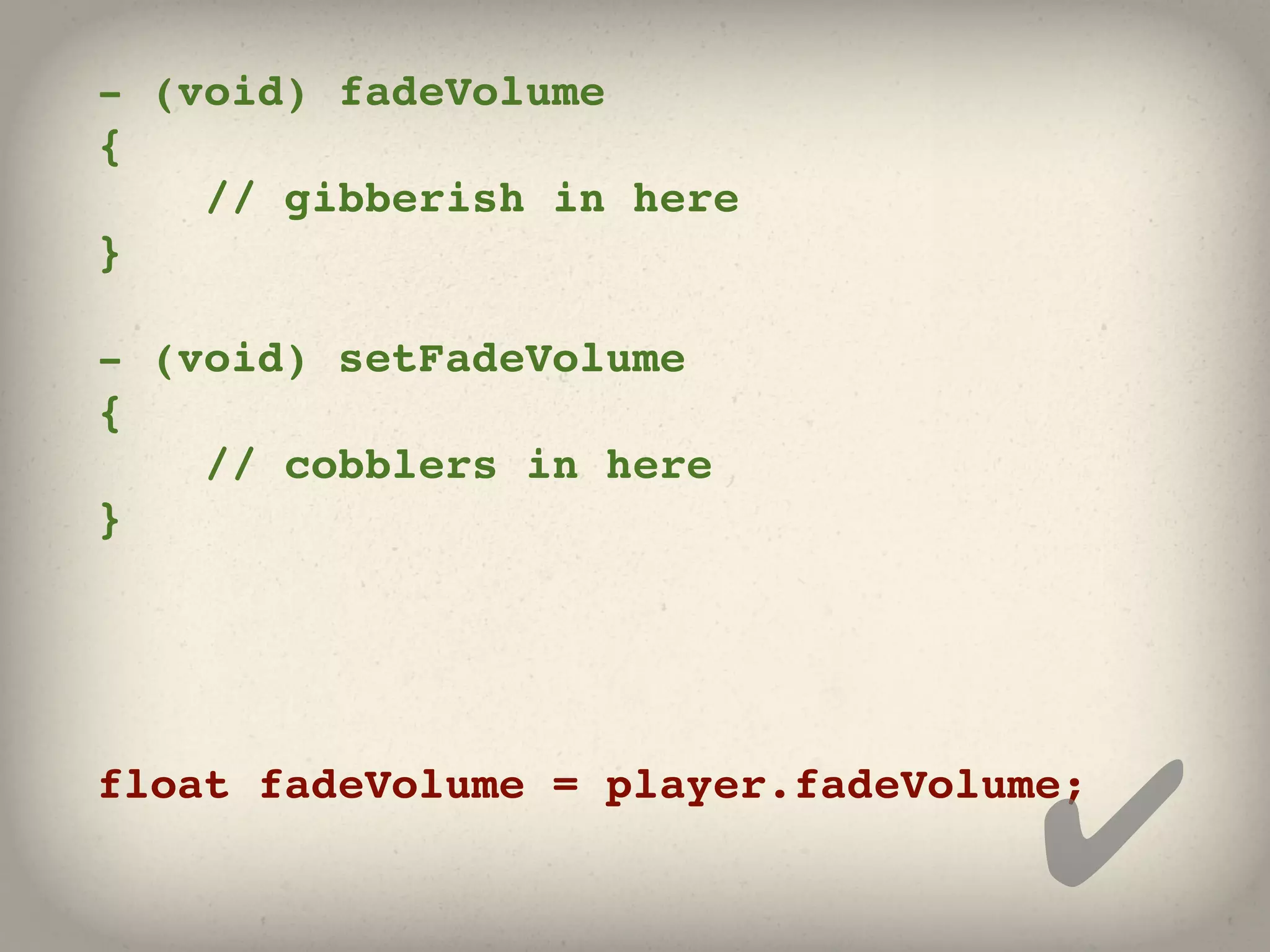 - (void) fadeVolume
{
    // gibberish in here
}

- (void) setFadeVolume
{
    // cobblers in here
}




                                   ✔
float fadeVolume = player.fadeVolume;
 