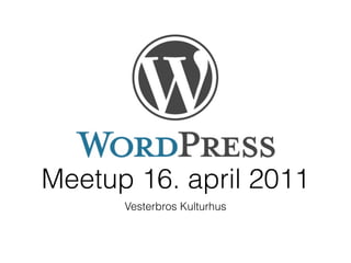 Meetup 16. april 2011
      Vesterbros Kulturhus
 