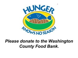 Please donate to the Washington County Food Bank. 