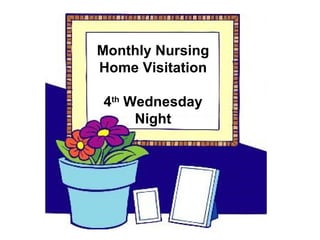 Monthly Nursing Home Visitation 4 th  Wednesday Night 