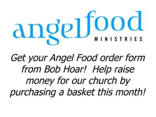 Get your Angel Food order form from Bob Hoar!  Help raise money for our church by purchasing a basket this month! 