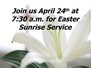 Join us April 24 th  at 7:30 a.m. for Easter Sunrise Service 