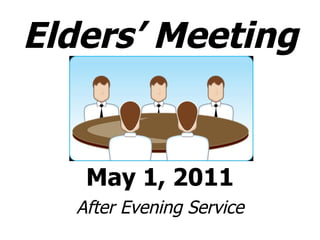 Elders’ Meeting May 1, 2011 After Evening Service 