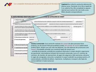 Venituri comerciale:  Sunt veniturile realizate  din comerţ  de către persoane fizice (indivizi), sau de asocieri fără personalitate juridică,  din prestări de servicii  ( altele decât profesii libere, despre care veţi citiţi mai departe ) , sau cele obţinute din   practicarea unei  meserii .  Principalele activităţi care constituie fapte de comerţ sunt: - activităţi de producţie; activităţi de cumpărare efectuate în scopul vânzării; organizarea de spectacole; intermedierea încheierii de tranzacţii comerciale, cum ar fi: contract de comision, de mandat, de reprezentare, de agent de asigurare şi alte asemenea; vânzarea în regim de consignaţie a bunurilor cumpărate în scopul revânzării sau produse pentru a fi comercializate; activităţi de editare, imprimerie, multiplicare; transport; alte fapte de comerţ definite în Codul comercial. Capitolul II  se referă la veniturile obţinute din diverse surse.  Chenarele 1A şi 1B se repetă de 5 ori, până la 5A şi 5B; completaţi-le separat, dacă aţi avut venituri din mai multe surse. Bifaţi căsuţele corespunzătoare. 