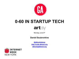 0-60 in Startup Tech Monday June 6th Daniel Doubrovkine @dblockdotorg http://code.dblock.org dblock@dblock.org 
