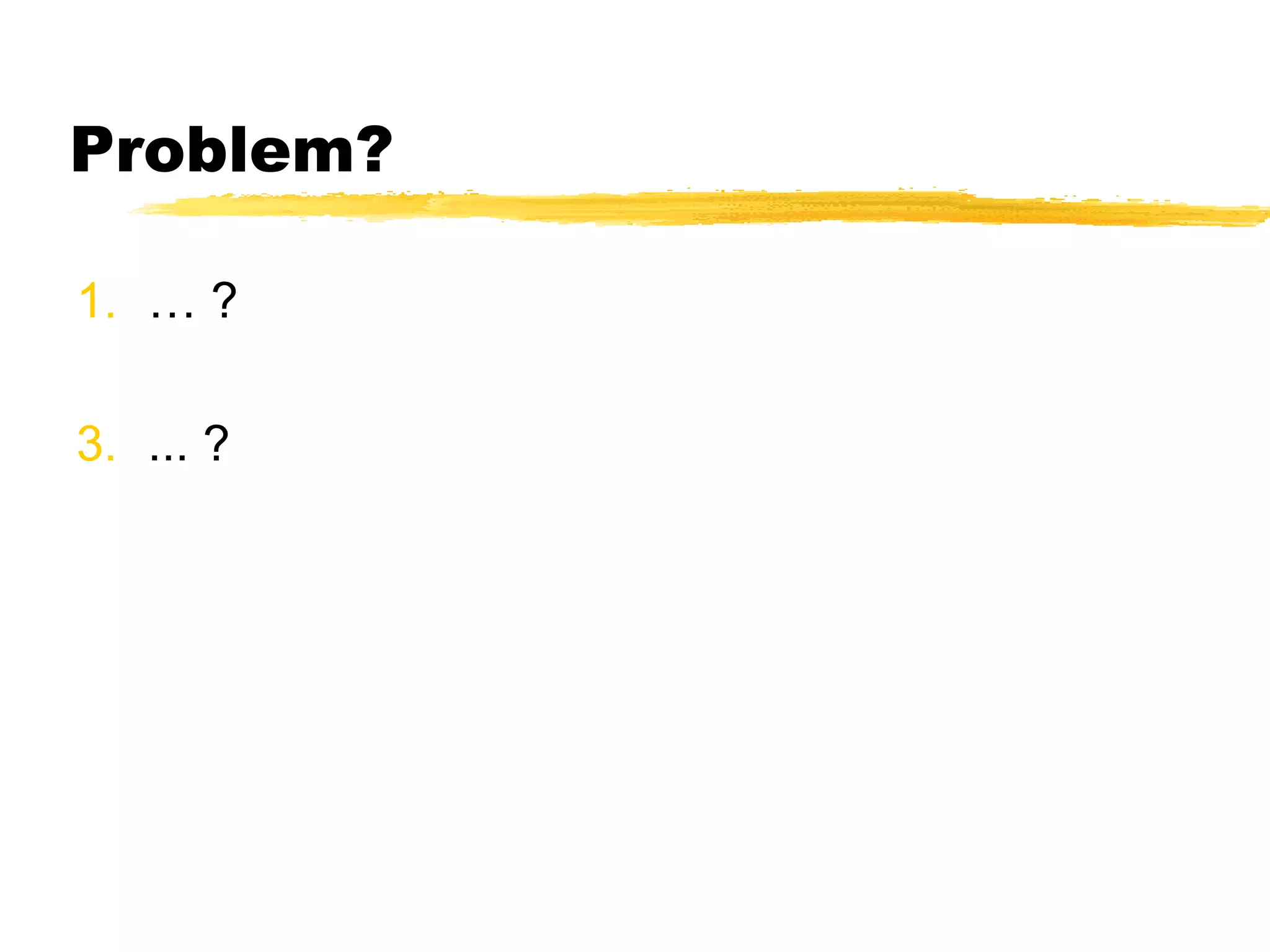 Problem? …  ? ... ? 
