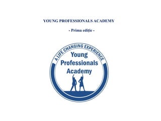 YOUNG PROFESSIONALS ACADEMY

         - Prima ediţie -
 