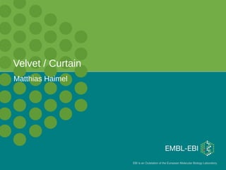 Velvet / Curtain
Matthias Haimel




                   EBI is an Outstation of the European Molecular Biology Laboratory.
 