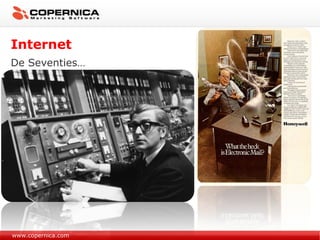 www.copernica.com Internet De Seventies… 