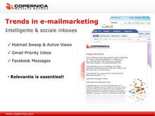 Trends in e-mailmarketing Intelligente & sociale inboxes www.copernica.com Hotmail Sweep & Active Views Gmail Priority Inbox Facebook Messages Relevantie is essentieel! 
