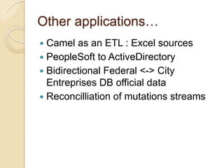 Other applications…
Camel as an ETL : Excel sources
 PeopleSoft to ActiveDirectory
 Bidirectional Federal <-> City
Entre...