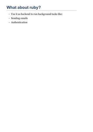 What about ruby?
  Use it as backend to run background tasks like:
  Sending emails
  Authentication
 