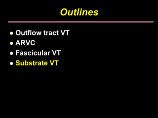 Outlines

Outflow tract VT
ARVC
Fascicular VT
Substrate VT
 