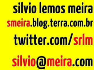 silvio lemos meira smeira.blog.terra.com.br twitter.com/srlm silvio@meira.com 
