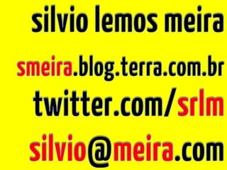 silvio lemos meira smeira.blog.terra.com.br twitter.com/srlm silvio@meira.com 
