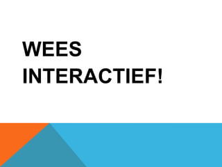 WEES  INTERACTIEF!