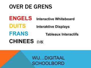 OVER DE GRENSENGELSInteractive WhiteboardDUITSInteraktiveDisplaysFRANSTableauxInteractifsCHINEES白板WIJ…DIGITAAL SCHOOLBORD