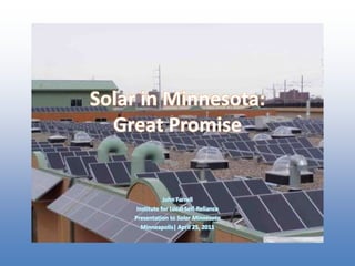 Solar in Minnesota:Great Promise John Farrell Institute for Local Self-Reliance Presentation to Solar Minnesota Minneapolis| April 25, 2011 