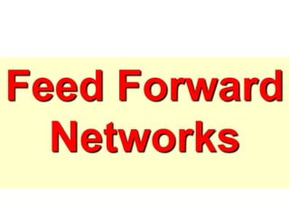 Feed Forward
Networks
 