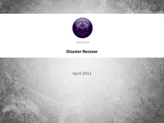 Disaster Recover



   April 2011
 