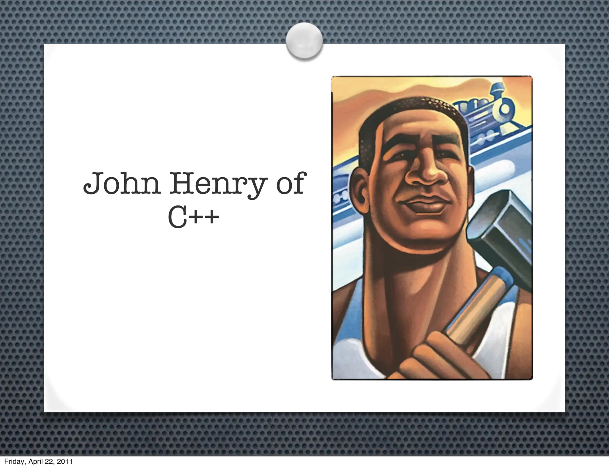 John Henry of
                              C++




Friday, April 22, 2011
 