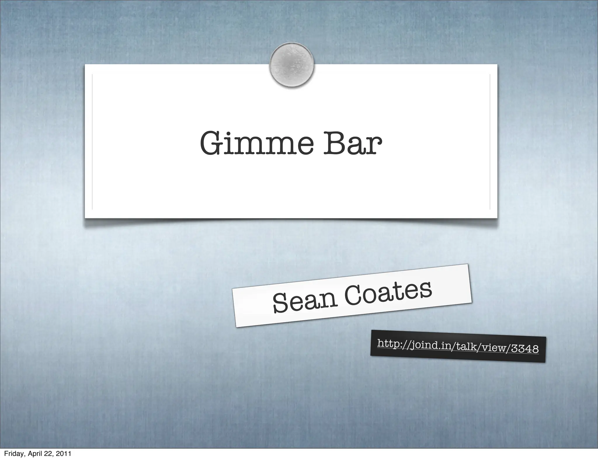 Gimme Bar



                            Sean Coates
                                   http://joind.in/talk/view/3
                                                              348




Friday, April 22, 2011
 