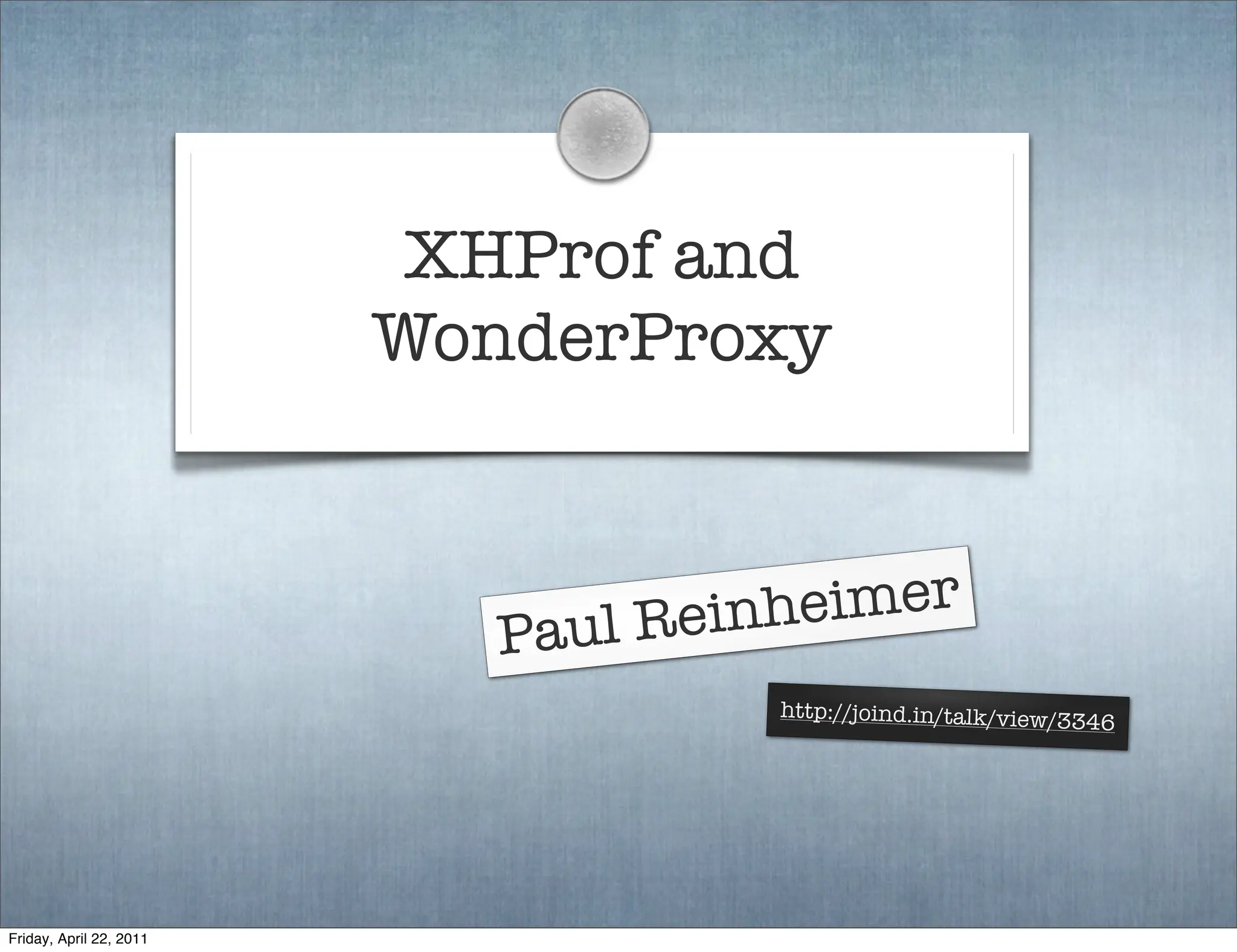 XHProf and
                         WonderProxy



                            Pa ul Reinheimer
                                     http://joind.in/talk/view/3
                                                                346




Friday, April 22, 2011
 