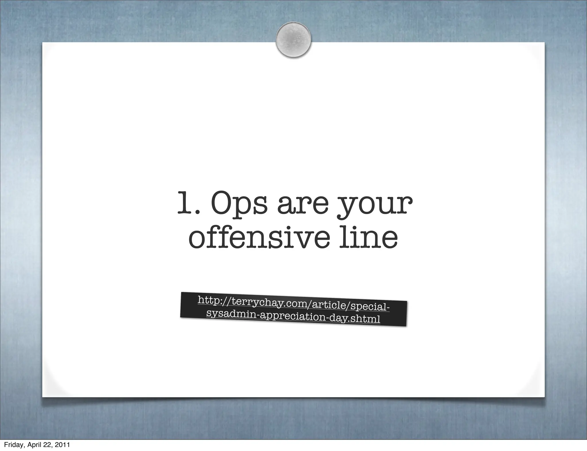 1. Ops are your
                          offensive line
                          http://terrychay.com/artic
                                                     le/special-
                           sysadmin-appreciation-day.
                                                        shtml




Friday, April 22, 2011
 