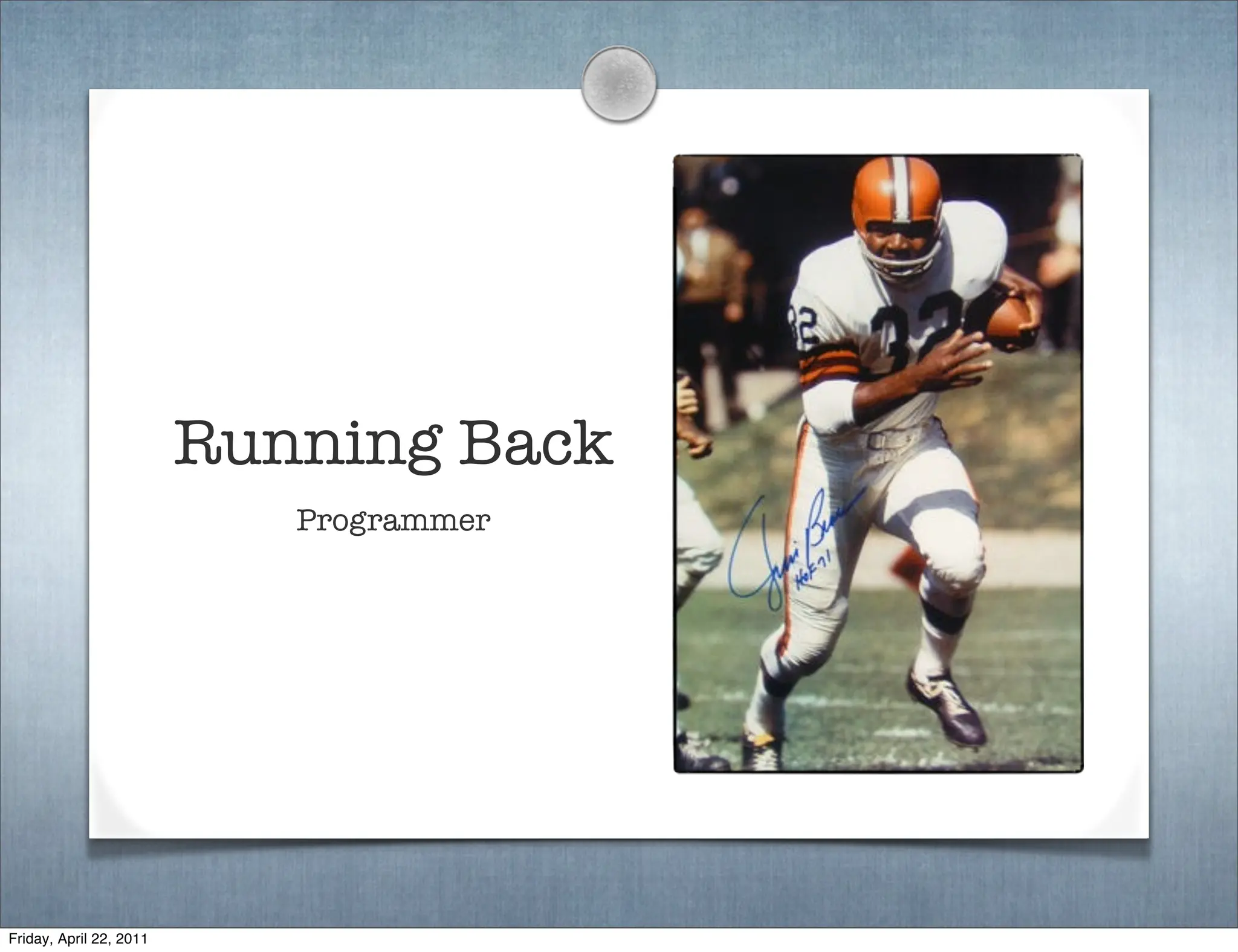 Running Back
                            Programmer




Friday, April 22, 2011
 