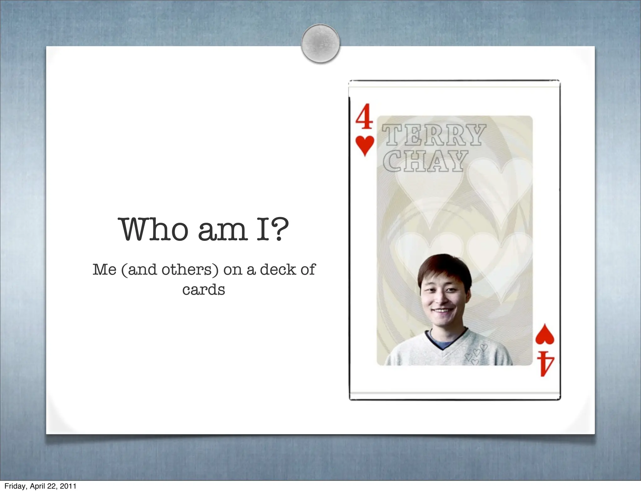 Who am I?
                         Me (and others) on a deck of
                                    cards




Friday, April 22, 2011
 