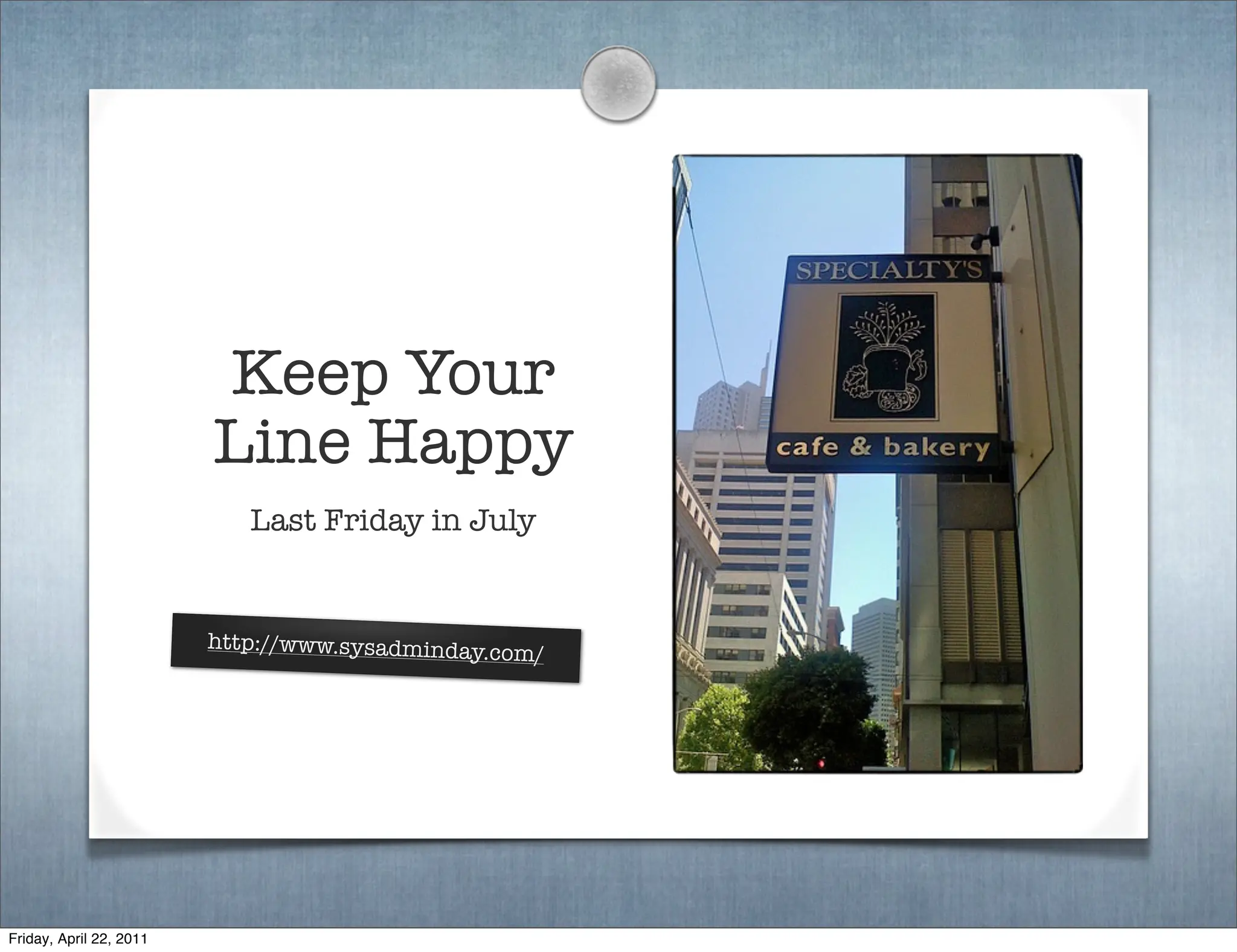 Keep Your
                         Line Happy
                            Last Friday in July


                         http://www.sysadminday.co
                                                     m/




Friday, April 22, 2011
 