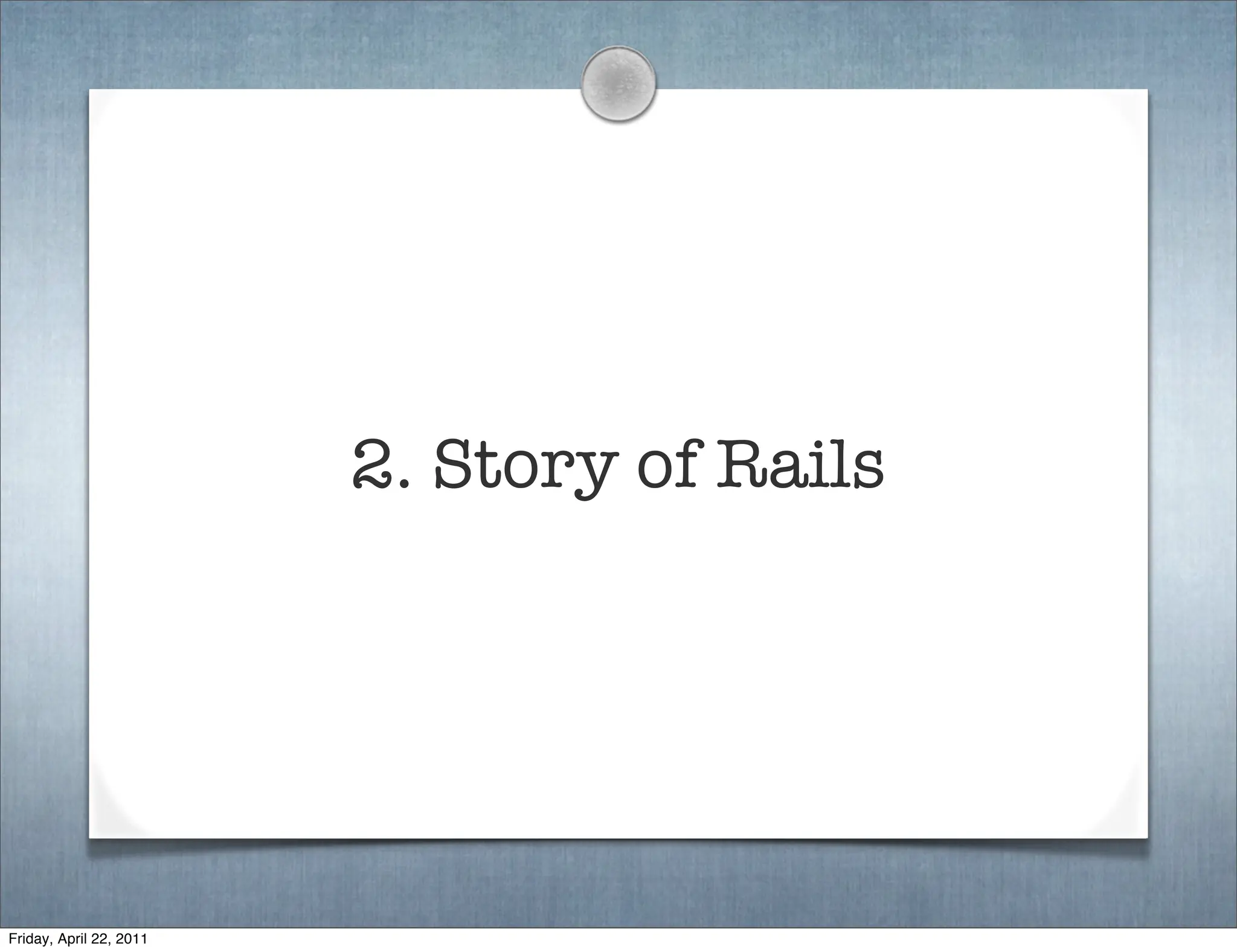 2. Story of Rails




Friday, April 22, 2011
 