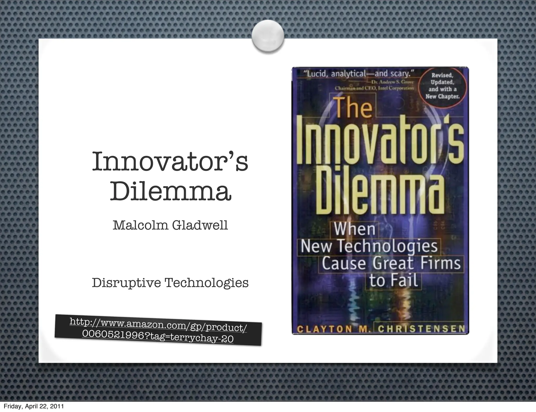 Innovator’s
                              Dilemma
                                 Malcolm Gladwell



                             Disruptive Technologies

                         http://www.amazon.com/g
                                                 p/product/
                            0060521996?tag=terrych
                                                   ay-20




Friday, April 22, 2011
 