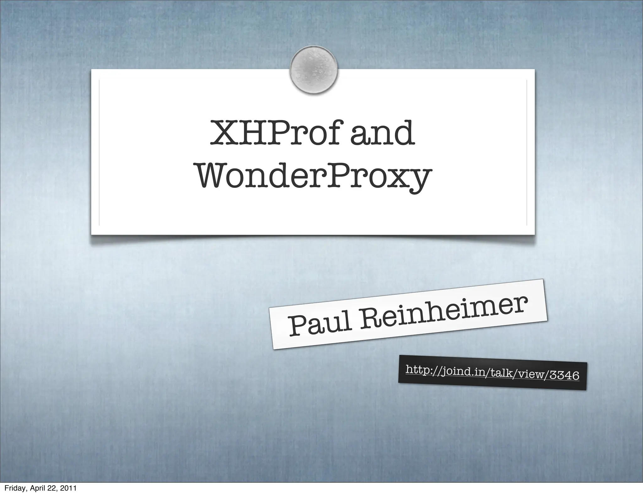 XHProf and
                         WonderProxy


                                 l Reinh eimer
                             Pau
                                     http://joind.in/talk/view/3
                                                                346




Friday, April 22, 2011
 