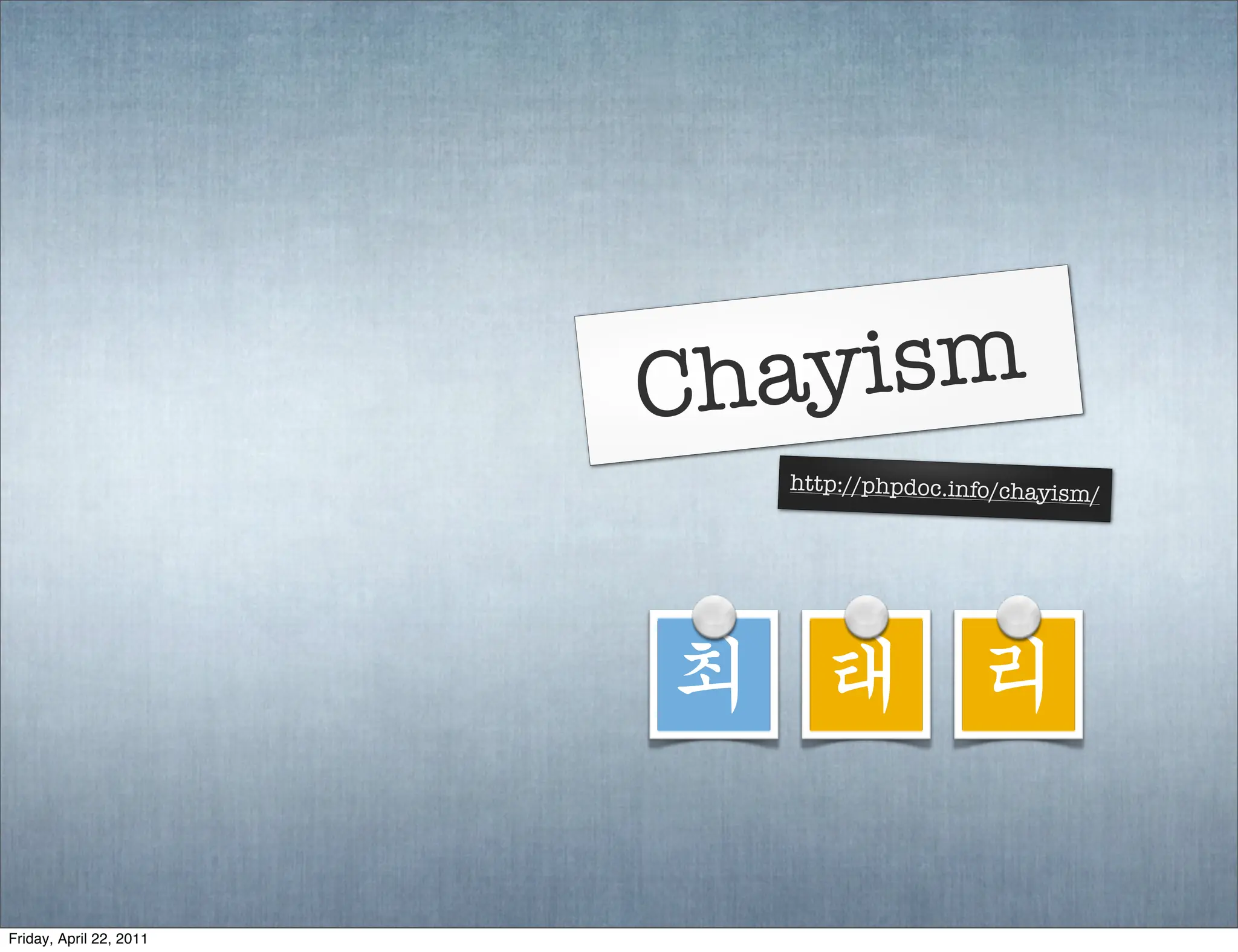 Chayism
                           http://phpdoc.info/chayism
                                                        /




                         최 태 리

Friday, April 22, 2011
 