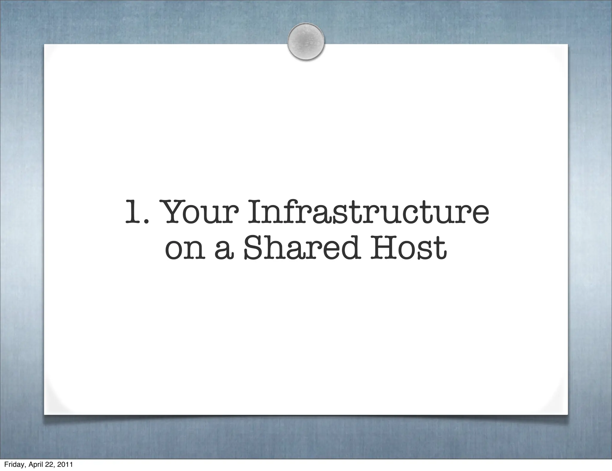1. Your Infrastructure
                            on a Shared Host




Friday, April 22, 2011
 