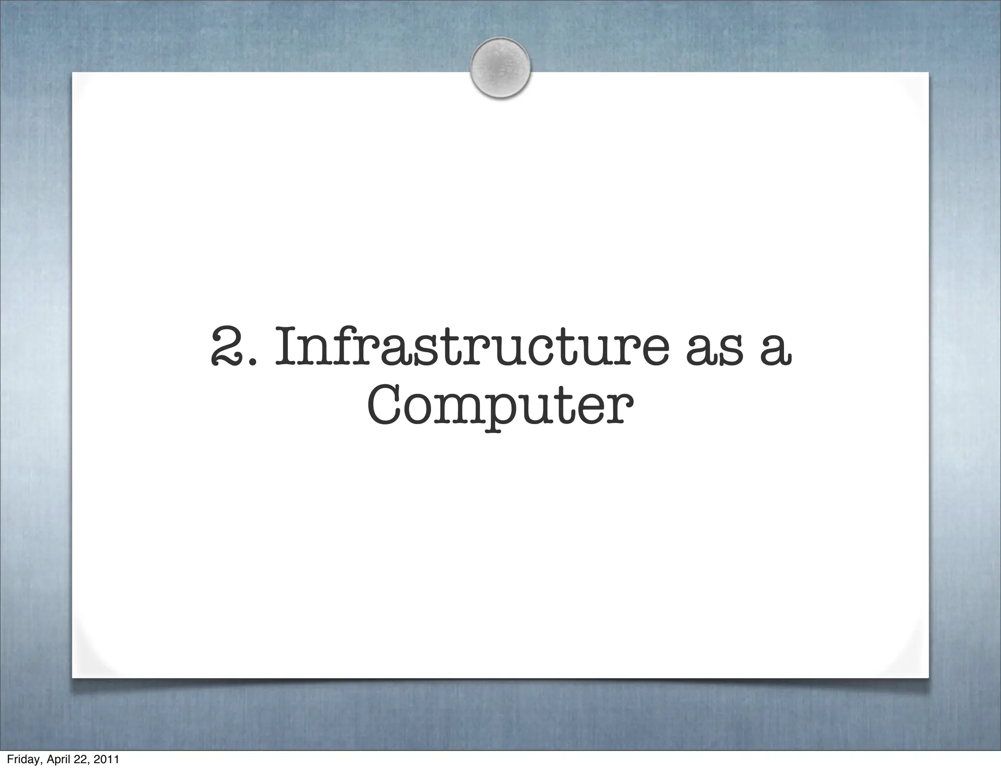 2. Infrastructure as a
                                Computer




Friday, April 22, 2011
 