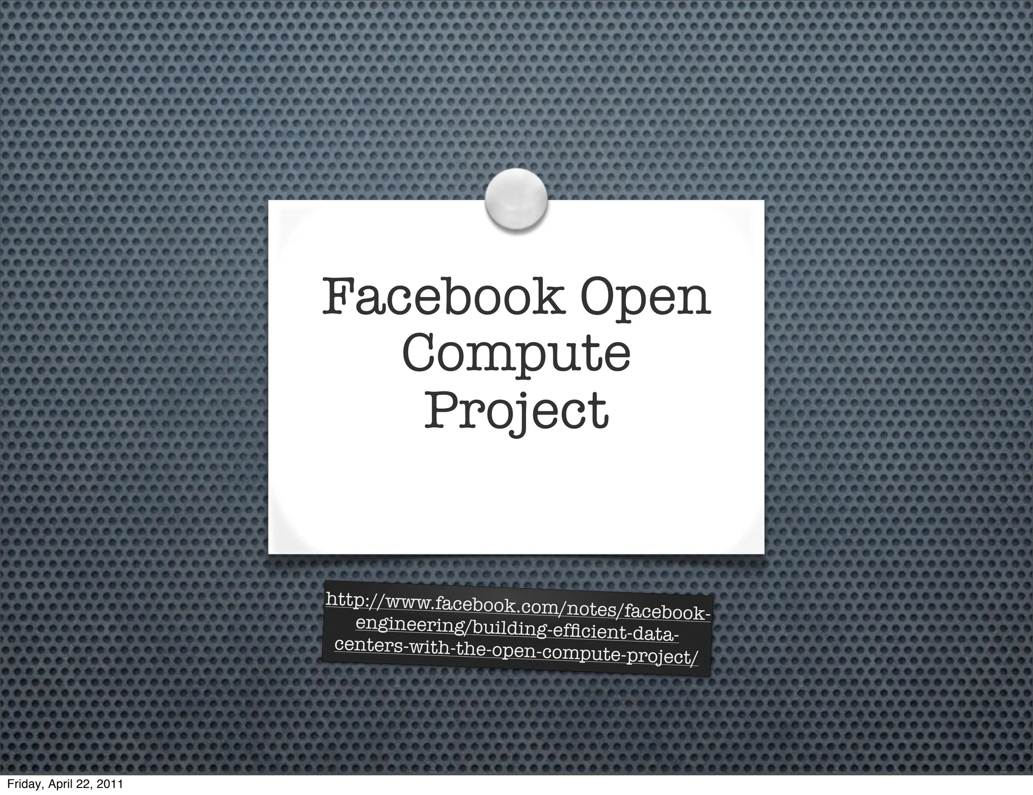 Facebook Open
                            Compute
                             Project


                         http://www.facebook.com/n
                                                    otes/facebook-
                            engineering/building-efﬁcie
                                                        nt-data-
                          centers-with-the-open-com
                                                    pute-project/




Friday, April 22, 2011
 