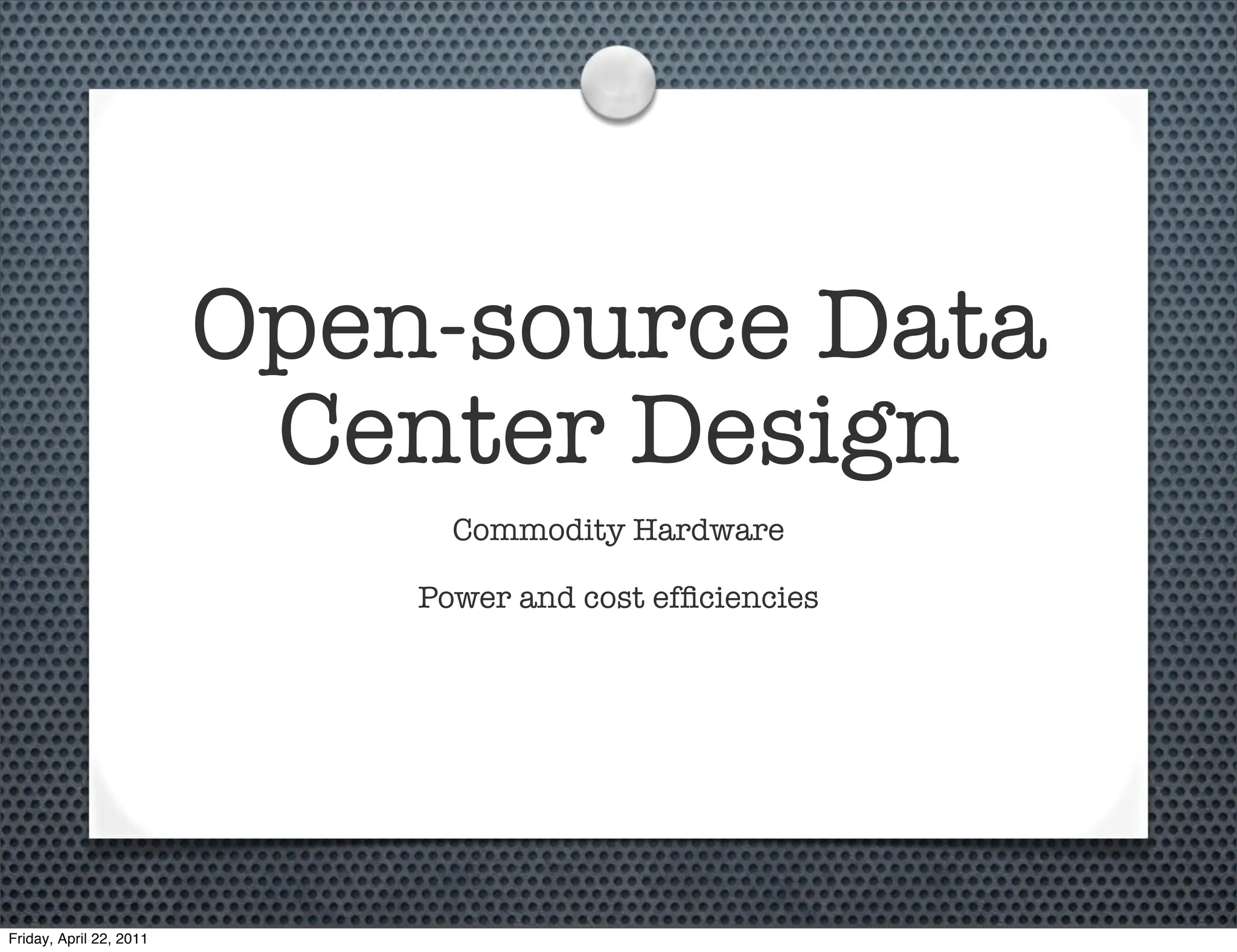 Open-source Data
                          Center Design
                               Commodity Hardware

                             Power and cost efﬁciencies




Friday, April 22, 2011
 
