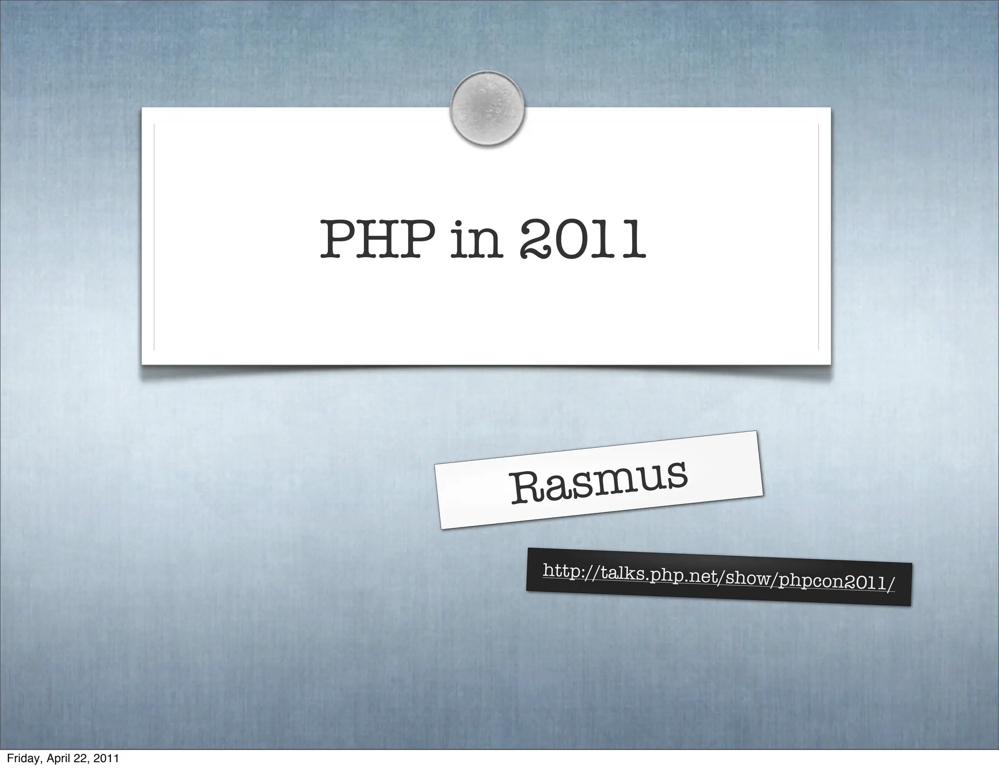 PHP in 2011



                               R asmus
                                http://talks.php.net/show/p
                                                           hpcon2011/




Friday, April 22, 2011
 