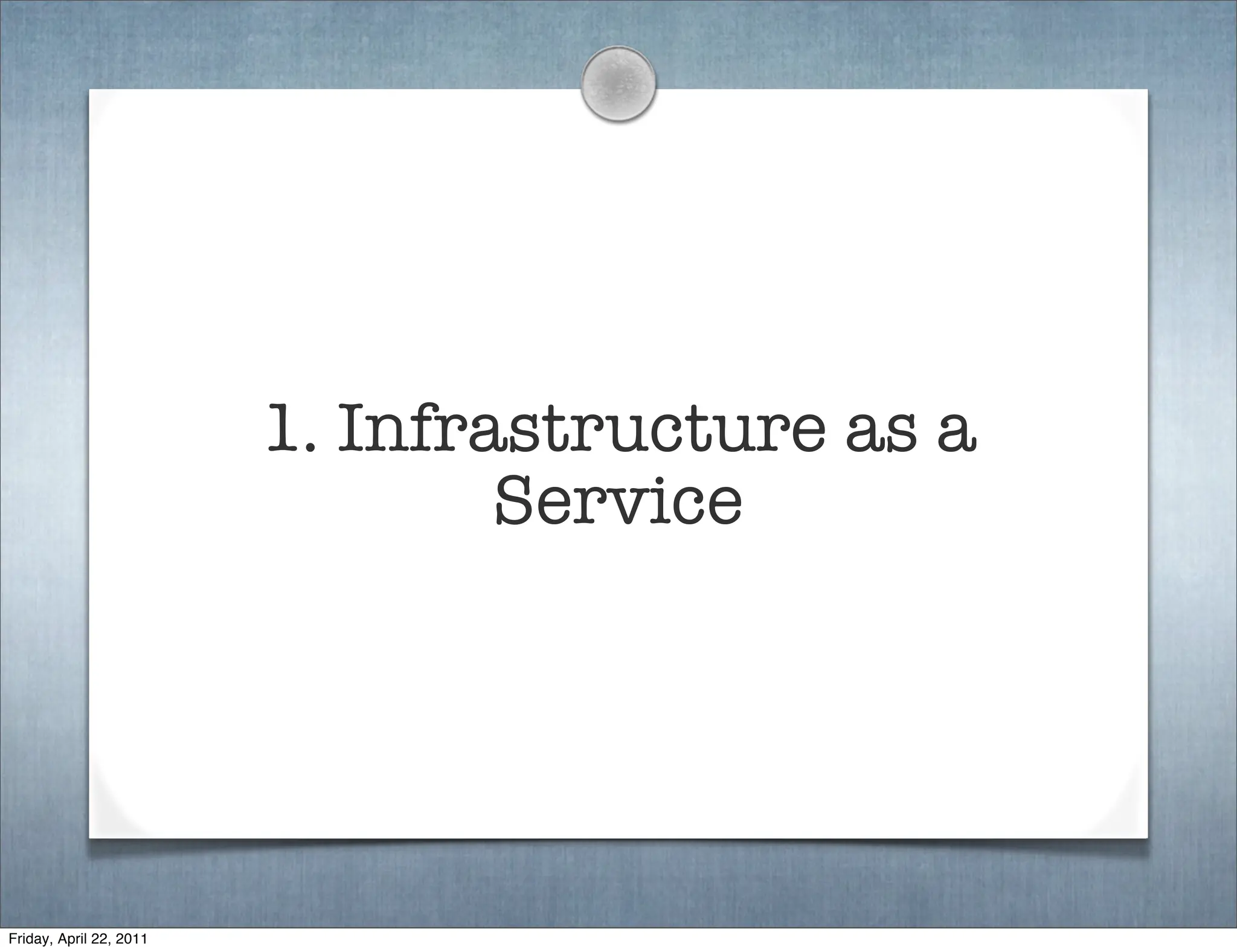 1. Infrastructure as a
                                 Service




Friday, April 22, 2011
 