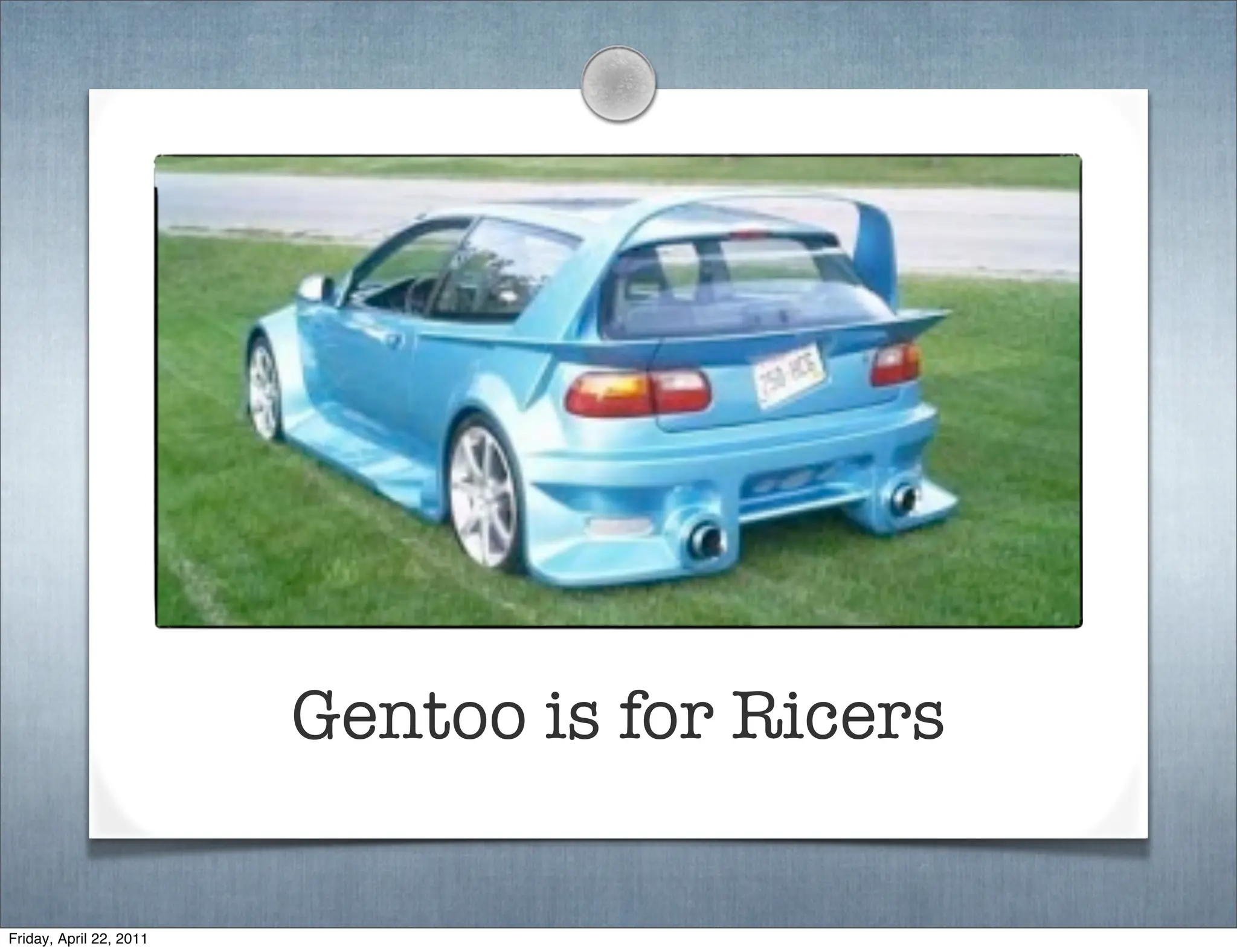 Gentoo is for Ricers

Friday, April 22, 2011
 