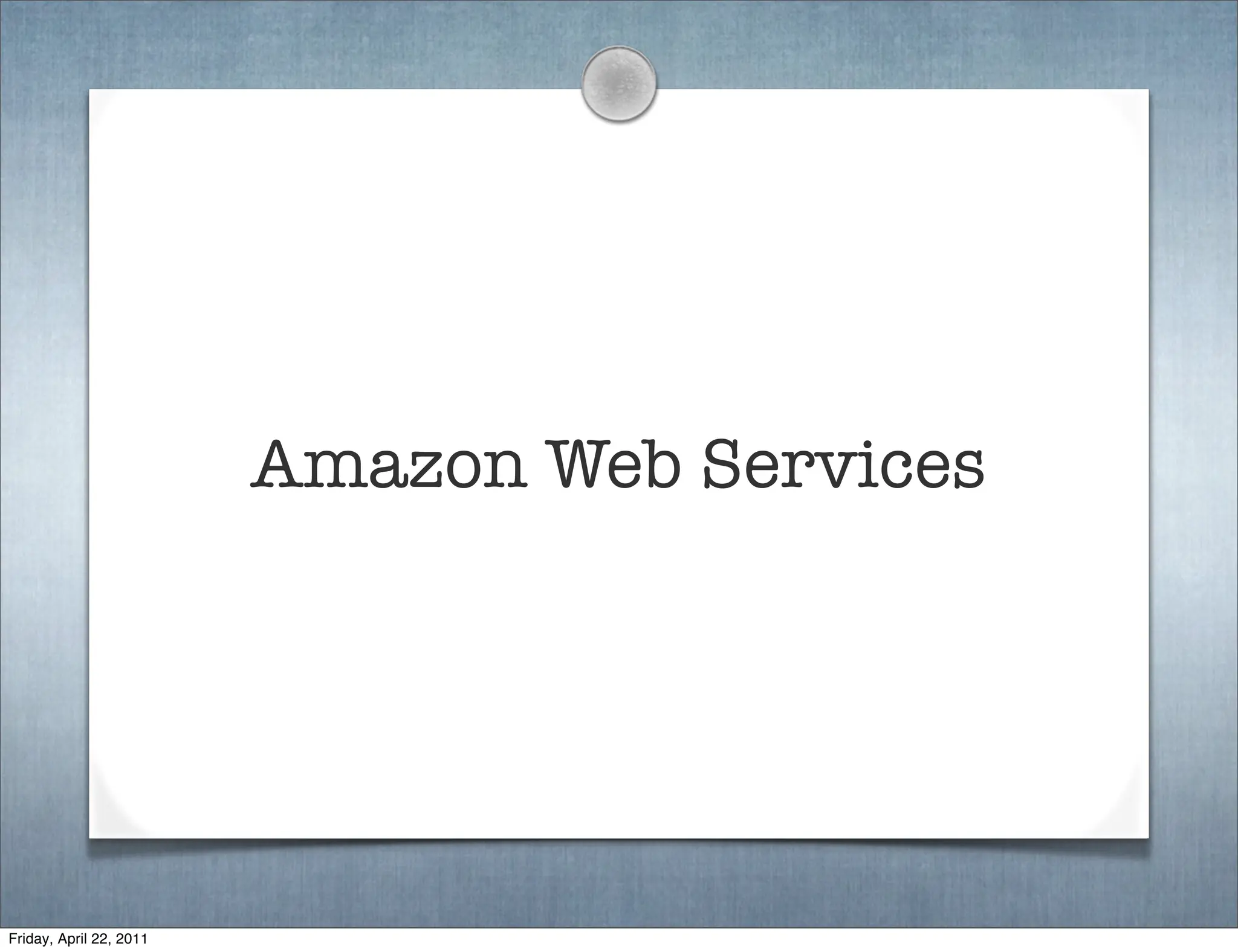 Amazon Web Services




Friday, April 22, 2011
 